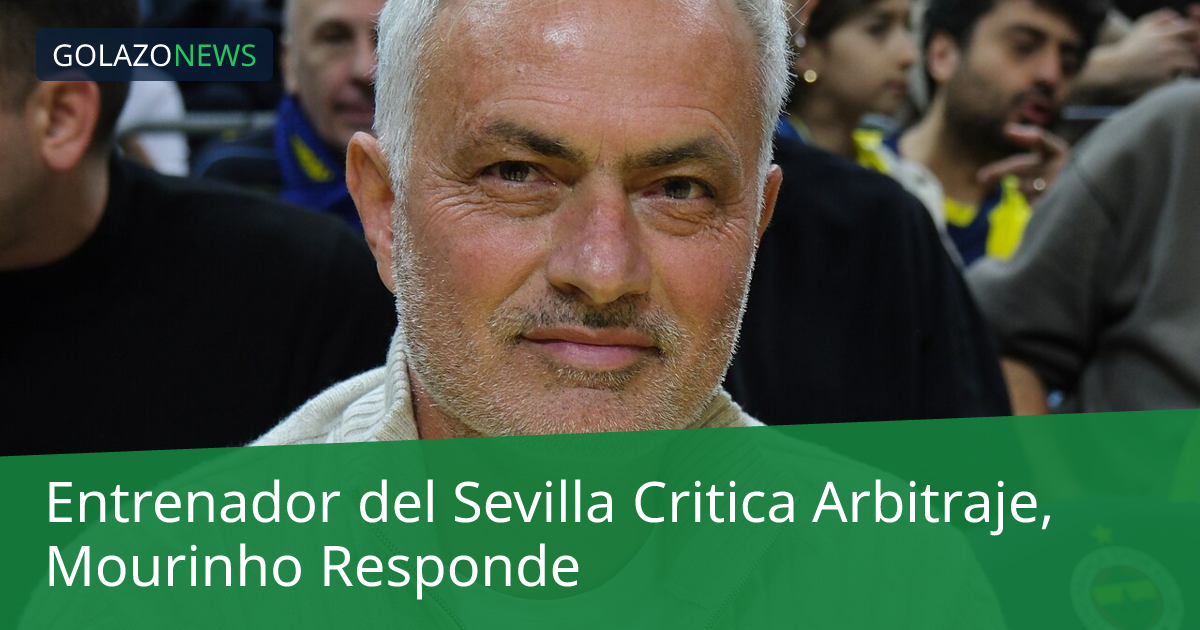 Entrenador del Sevilla Critica Arbitraje, Mourinho Responde