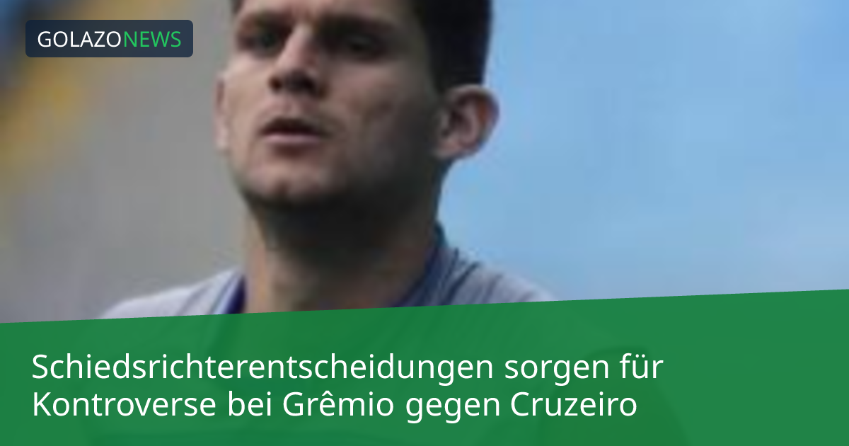 Schiedsrichterentscheidungen sorgen für Kontroverse bei Grêmio gegen Cruzeiro