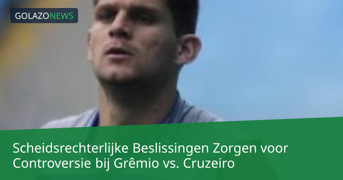 Scheidsrechterlijke Beslissingen Zorgen voor Controversie bij Grêmio vs. Cruzeiro