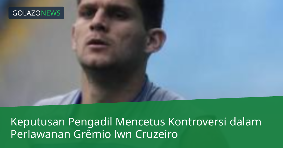 Keputusan Pengadil Mencetus Kontroversi dalam Perlawanan Grêmio lwn Cruzeiro