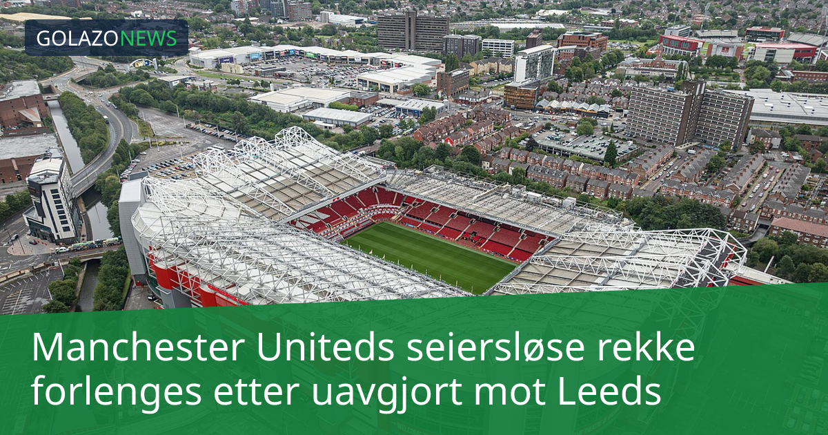 Manchester Uniteds seiersløse rekke forlenges etter uavgjort mot Leeds