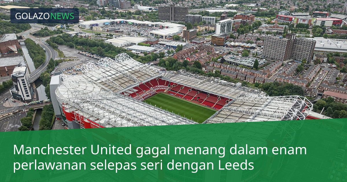 Manchester United gagal menang dalam enam perlawanan selepas seri dengan Leeds