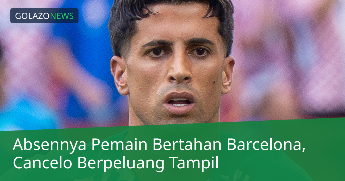 Absennya Pemain Bertahan Barcelona, Cancelo Berpeluang Tampil