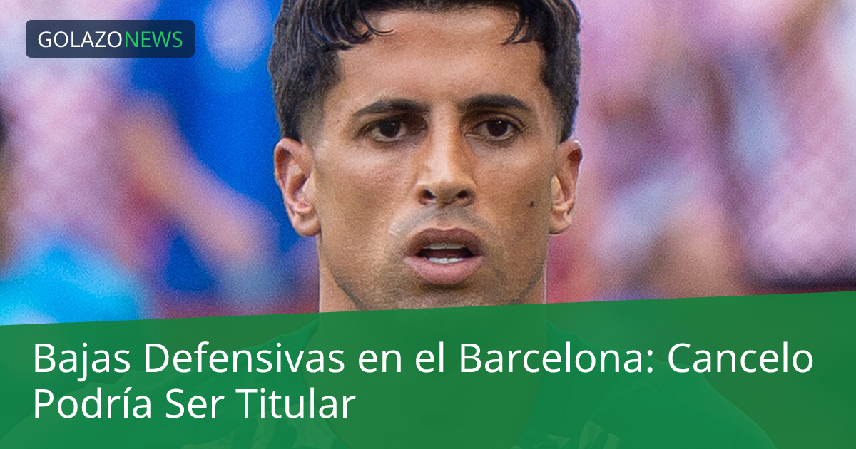 Bajas Defensivas en el Barcelona: Cancelo Podría Ser Titular