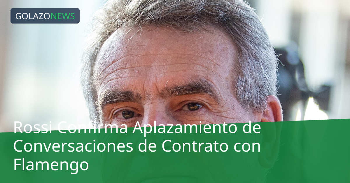 Rossi Confirma Aplazamiento de Conversaciones de Contrato con Flamengo