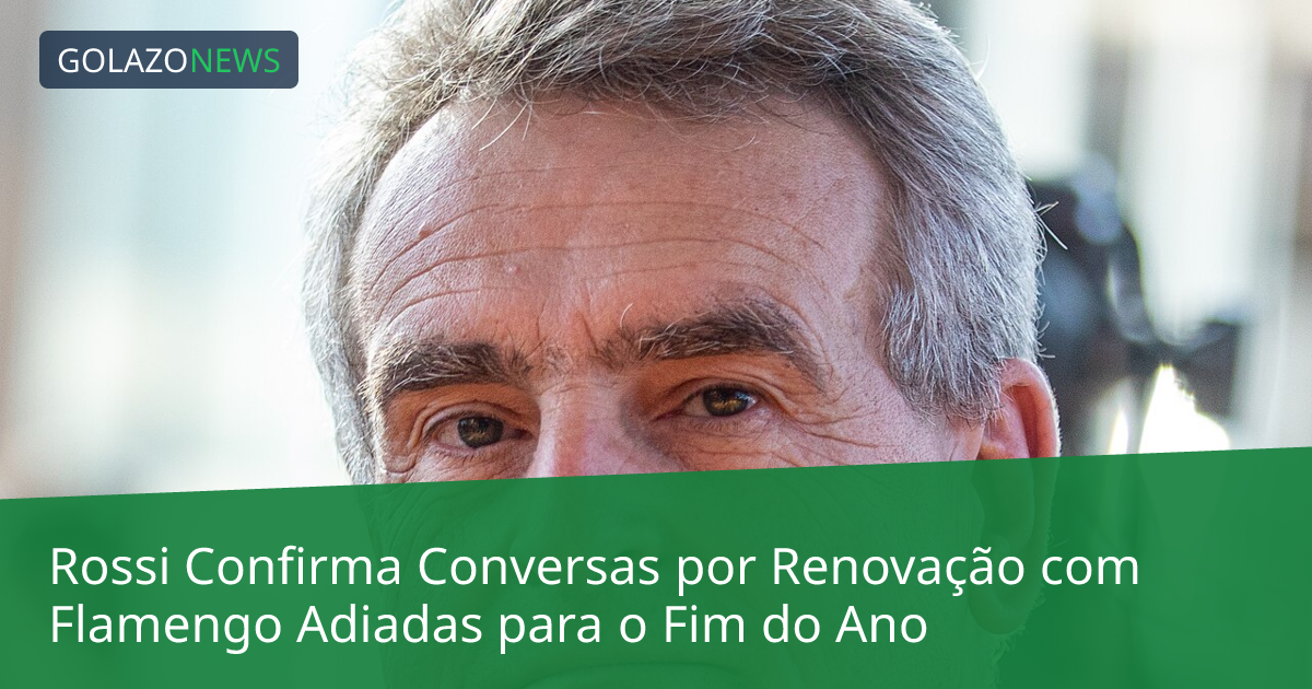 Rossi Confirma Conversas por Renovação com Flamengo Adiadas para o Fim do Ano