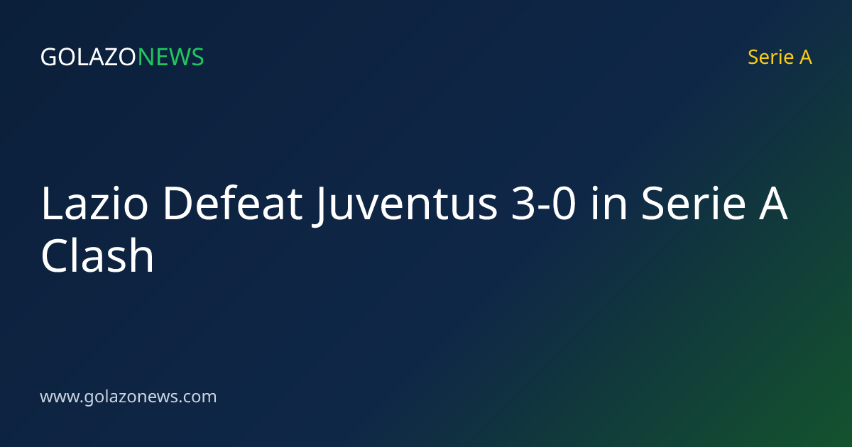 Lazio Defeat Juventus 3-0 in Serie A Clash