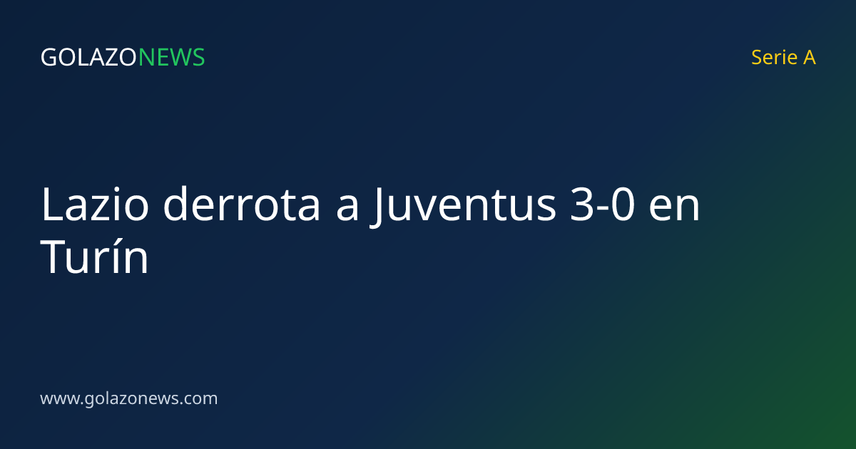 Lazio derrota a Juventus 3-0 en Turín