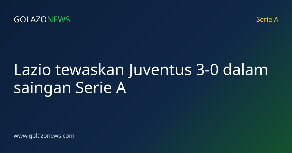 Lazio tewaskan Juventus 3-0 dalam saingan Serie A