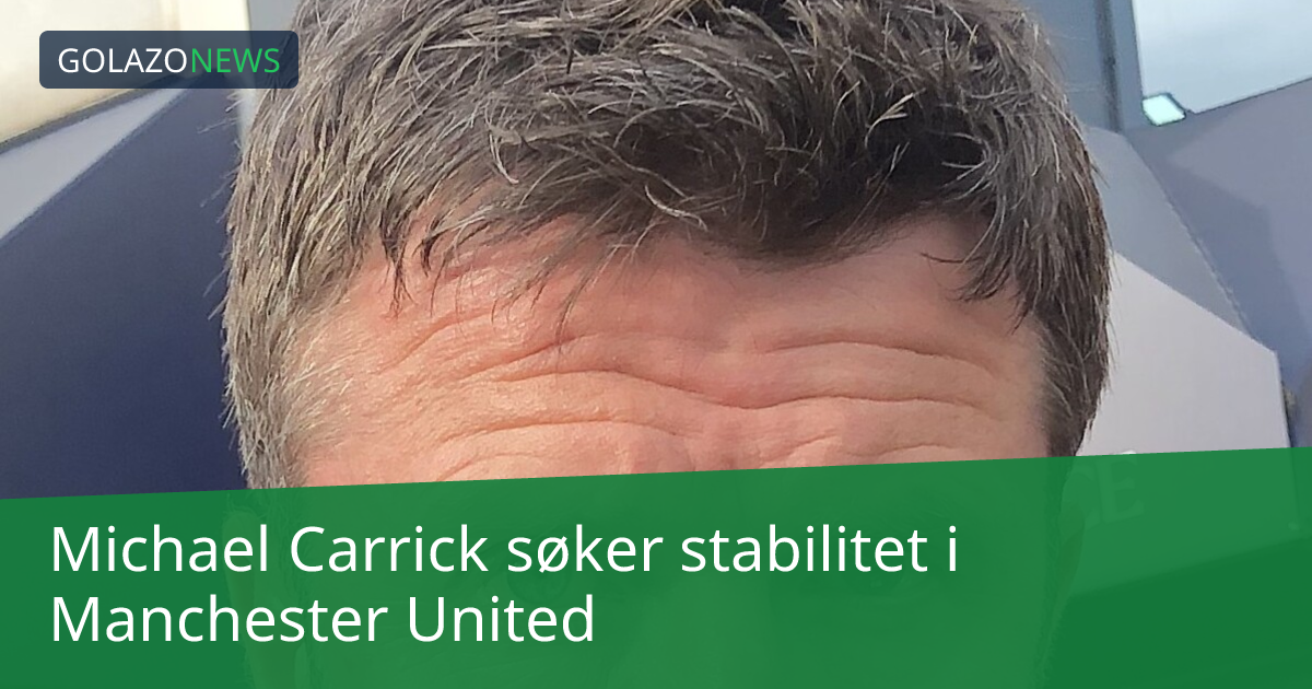 Michael Carrick søker stabilitet i Manchester United