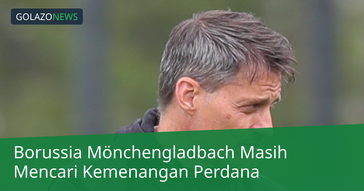 Borussia Mönchengladbach Masih Mencari Kemenangan Perdana