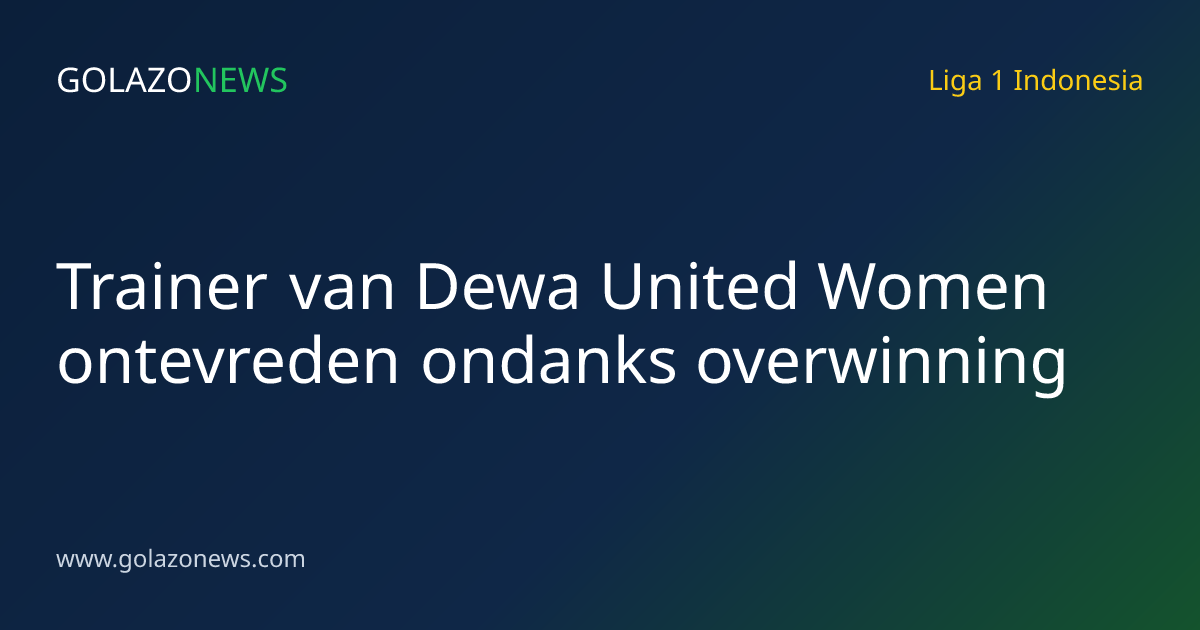 Trainer van Dewa United Women ontevreden ondanks overwinning