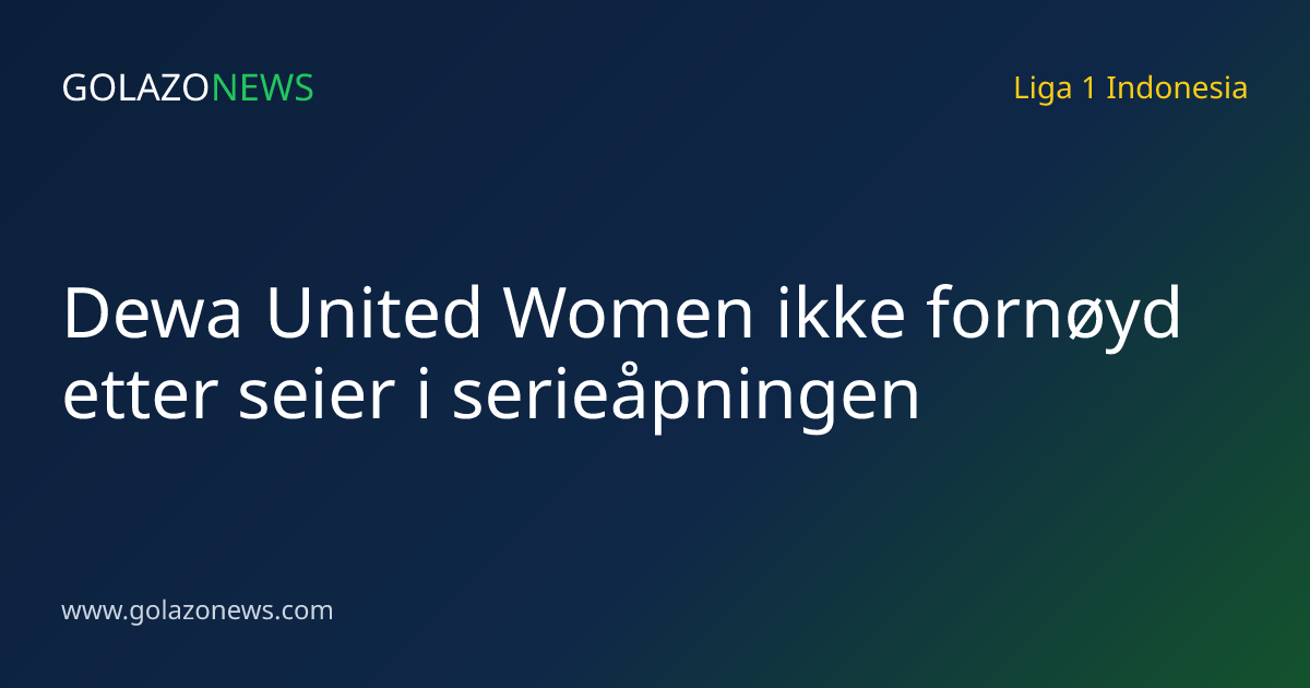 Dewa United Women ikke fornøyd etter seier i serieåpningen