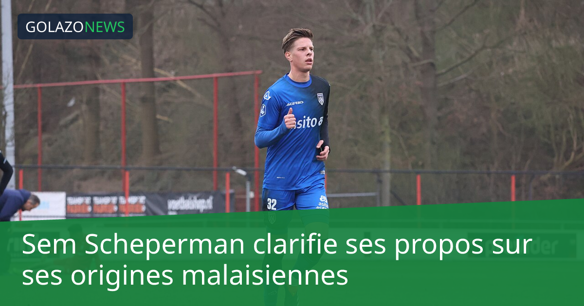 Sem Scheperman clarifie ses propos sur ses origines malaisiennes