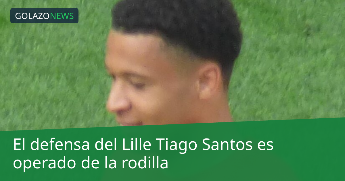 El defensa del Lille Tiago Santos es operado de la rodilla