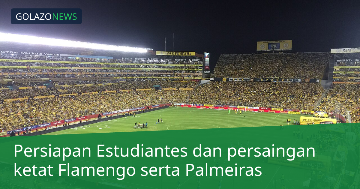 Persiapan Estudiantes dan persaingan ketat Flamengo serta Palmeiras