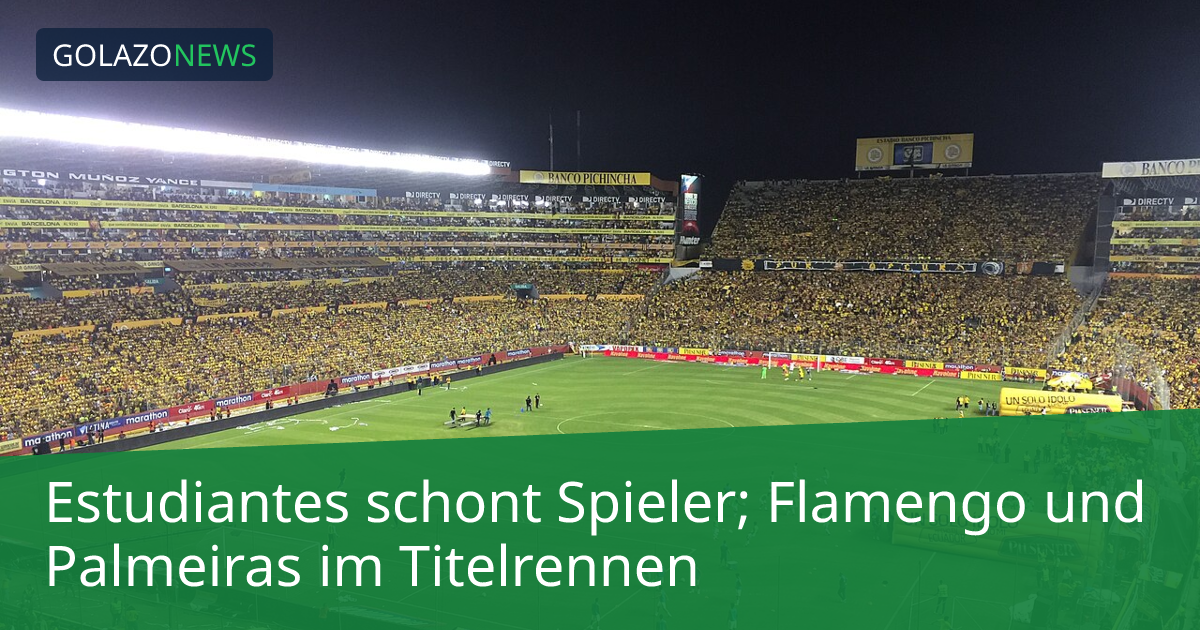 Estudiantes schont Spieler; Flamengo und Palmeiras im Titelrennen