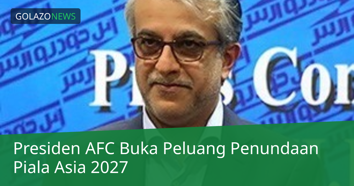 Presiden AFC Buka Peluang Penundaan Piala Asia 2027