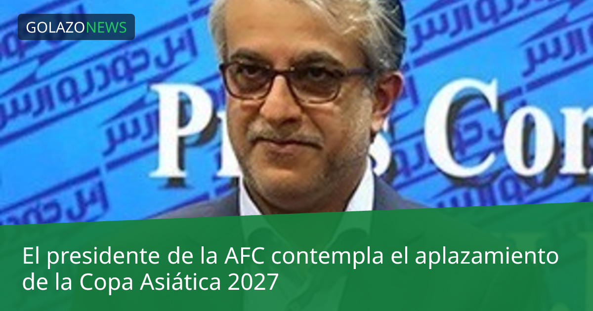 El presidente de la AFC contempla el aplazamiento de la Copa Asiática 2027