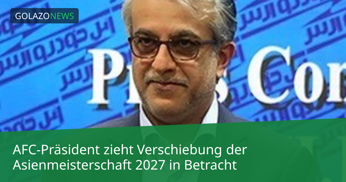 AFC-Präsident zieht Verschiebung der Asienmeisterschaft 2027 in Betracht