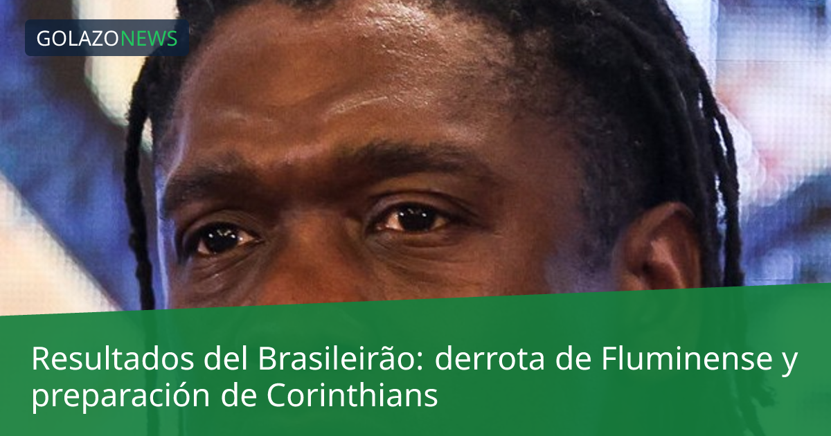 Resultados del Brasileirão: derrota de Fluminense y preparación de Corinthians