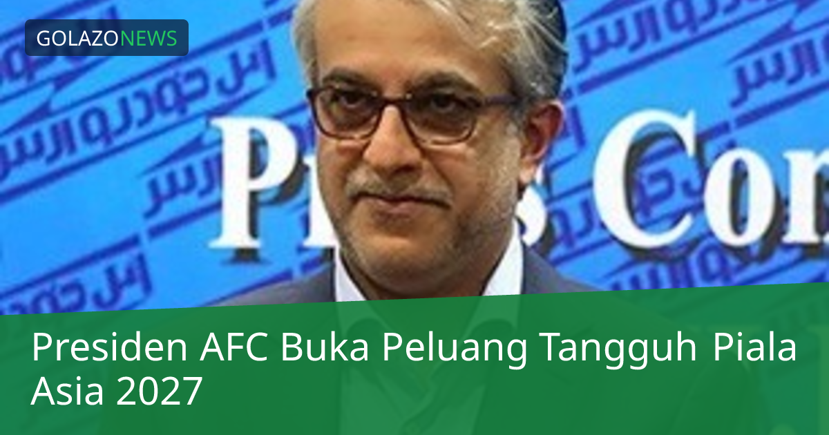 Presiden AFC Buka Peluang Tangguh Piala Asia 2027