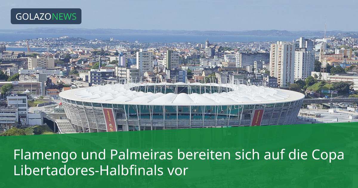 Flamengo und Palmeiras bereiten sich auf die Copa Libertadores-Halbfinals vor