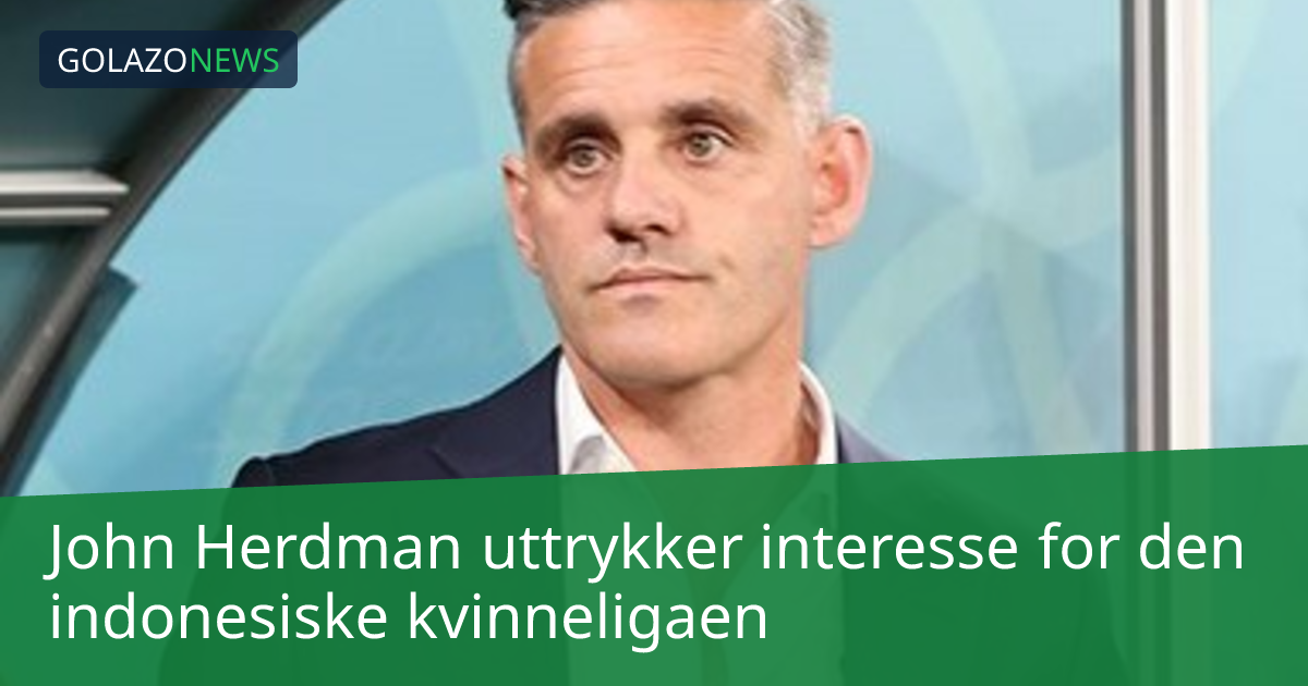 John Herdman uttrykker interesse for den indonesiske kvinneligaen
