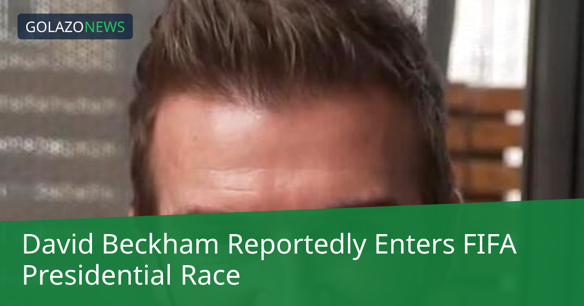 David Beckham Reportedly Enters FIFA Presidential Race