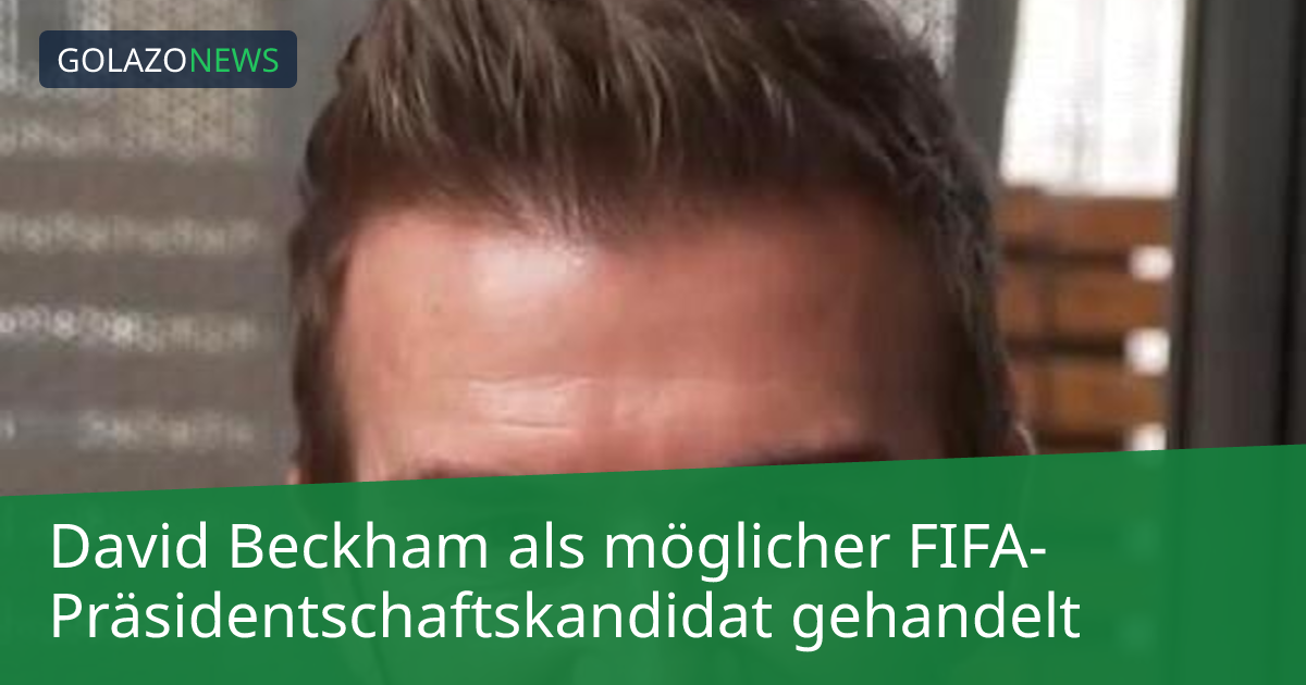 David Beckham als möglicher FIFA-Präsidentschaftskandidat gehandelt