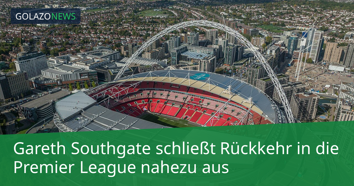 Gareth Southgate schließt Rückkehr in die Premier League nahezu aus