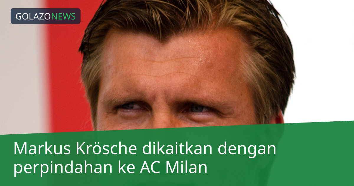 Markus Krösche dikaitkan dengan perpindahan ke AC Milan