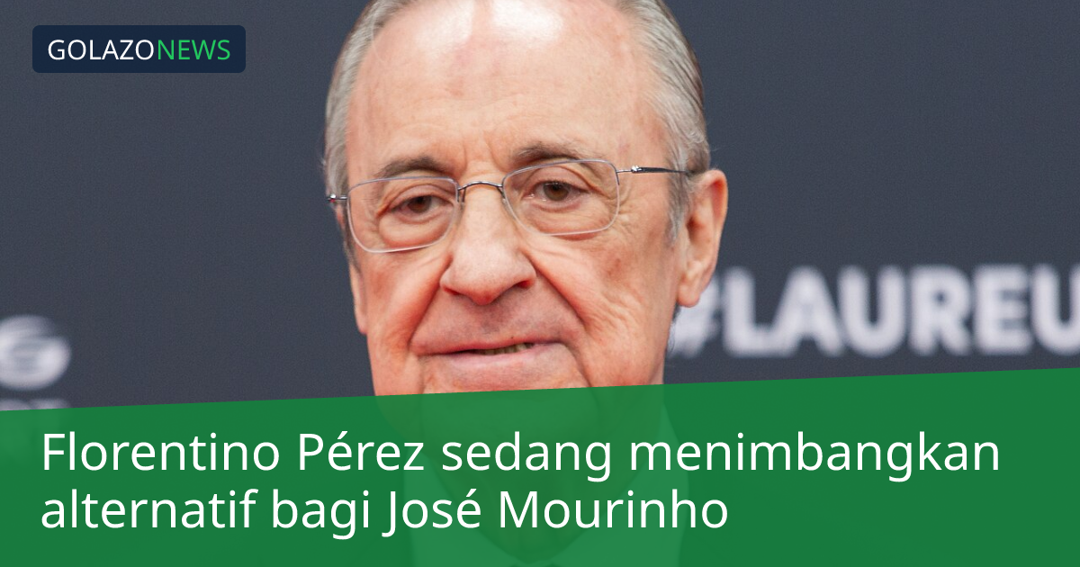Florentino Pérez sedang menimbangkan alternatif bagi José Mourinho