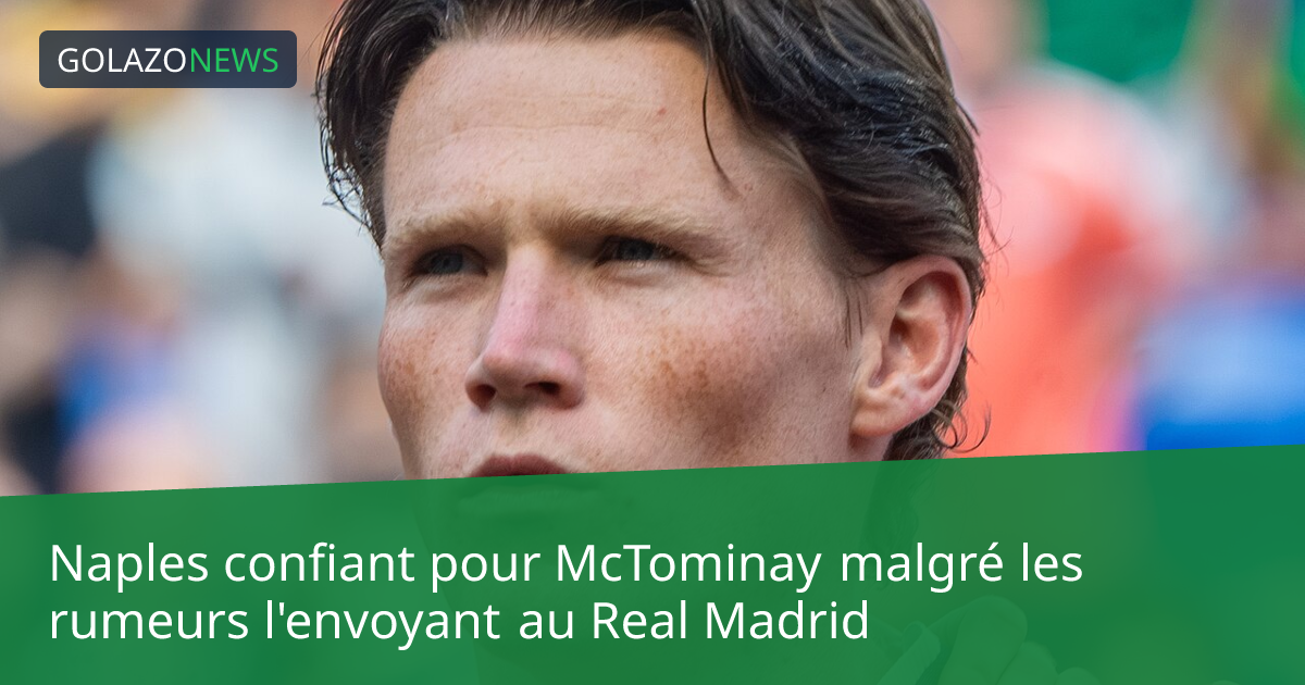 Naples confiant pour McTominay malgré les rumeurs l'envoyant au Real Madrid
