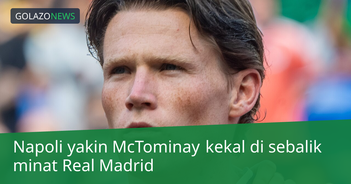Napoli yakin McTominay kekal di sebalik minat Real Madrid