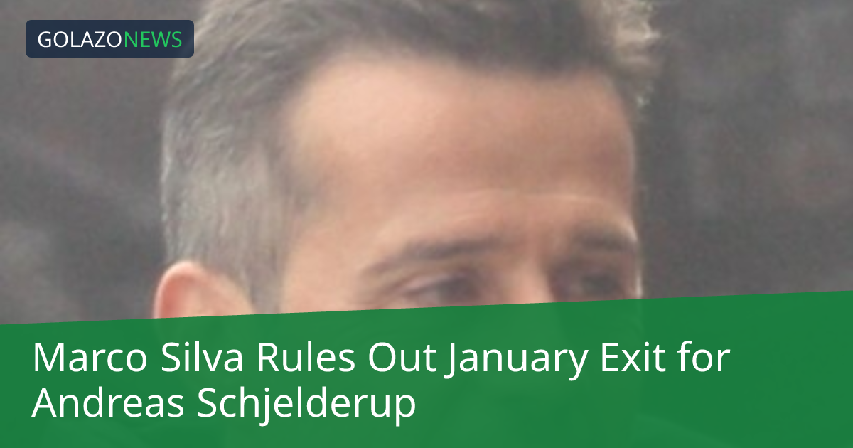 마르코 실바 감독, 안드레아스 셸데루프의 1월 이적 차단