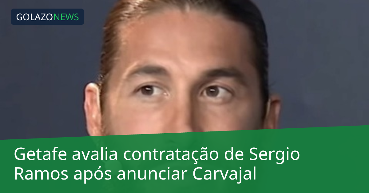 Getafe avalia contratação de Sergio Ramos após anunciar Carvajal