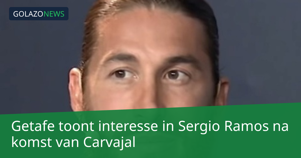 Getafe toont interesse in Sergio Ramos na komst van Carvajal
