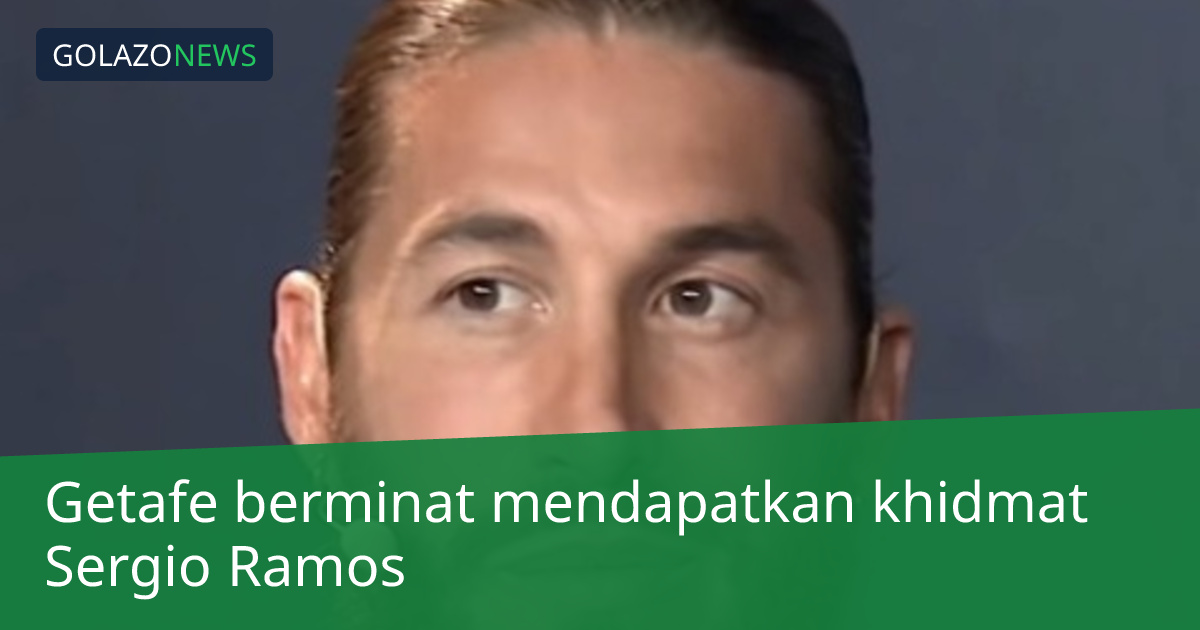 Getafe berminat mendapatkan khidmat Sergio Ramos