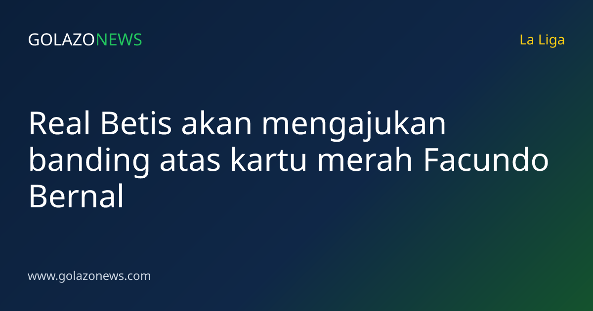 Real Betis akan mengajukan banding atas kartu merah Facundo Bernal