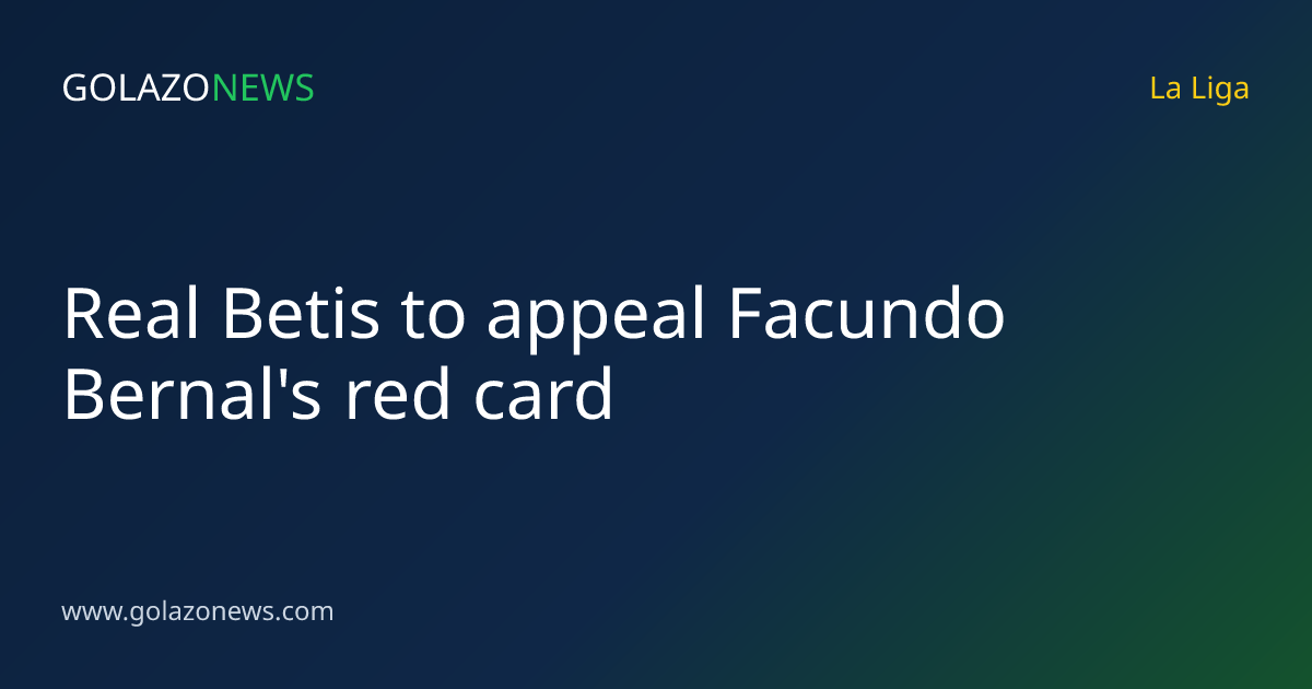 Real Betis to appeal Facundo Bernal's red card