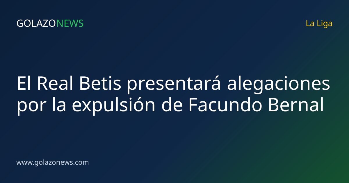 El Real Betis presentará alegaciones por la expulsión de Facundo Bernal