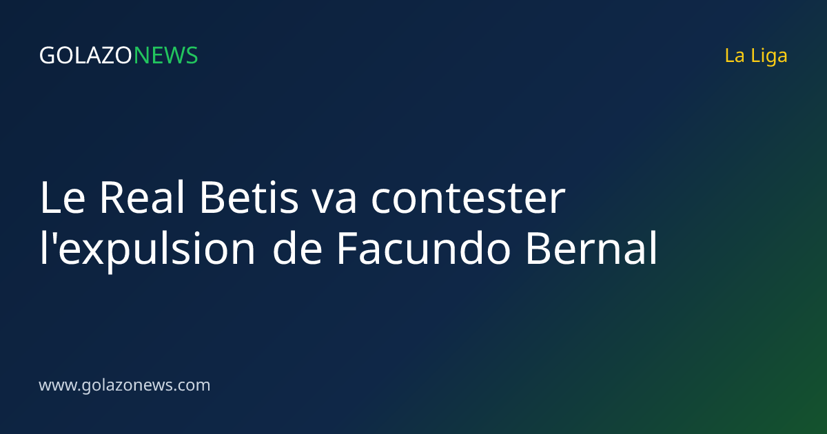 Le Real Betis va contester l'expulsion de Facundo Bernal