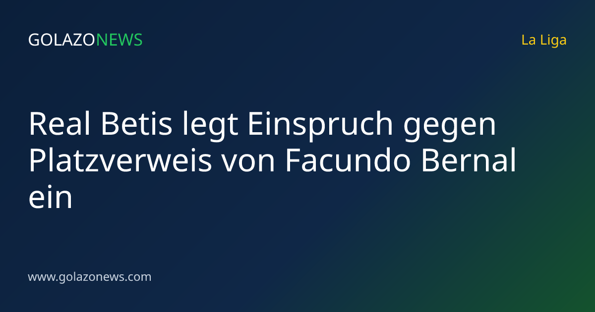 Real Betis legt Einspruch gegen Platzverweis von Facundo Bernal ein