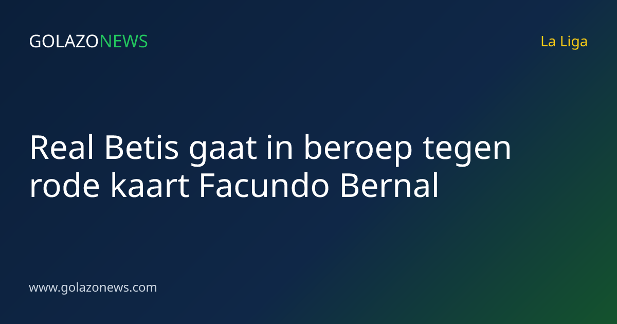 Real Betis gaat in beroep tegen rode kaart Facundo Bernal