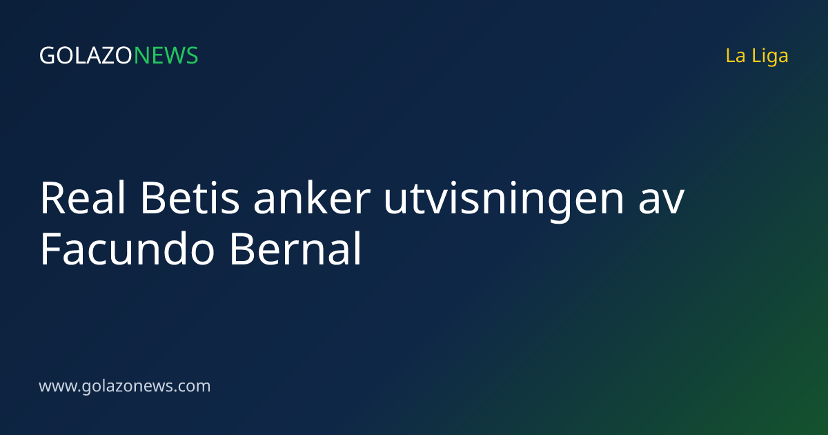 Real Betis anker utvisningen av Facundo Bernal