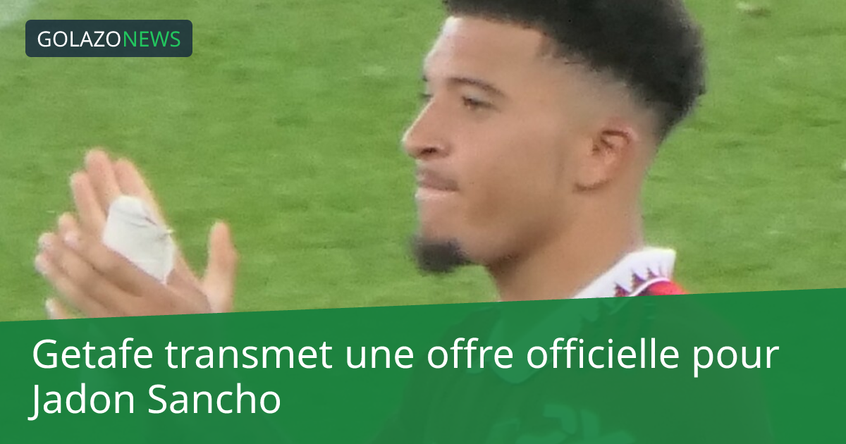 Getafe transmet une offre officielle pour Jadon Sancho