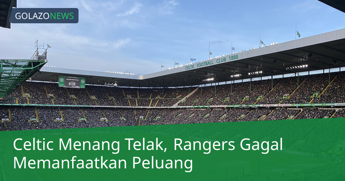 Celtic Menang Telak, Rangers Gagal Memanfaatkan Peluang