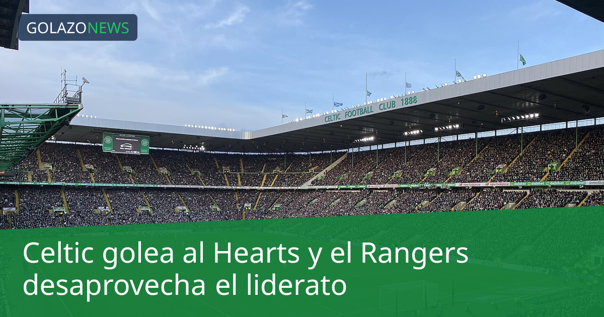 Celtic golea al Hearts y el Rangers desaprovecha el liderato