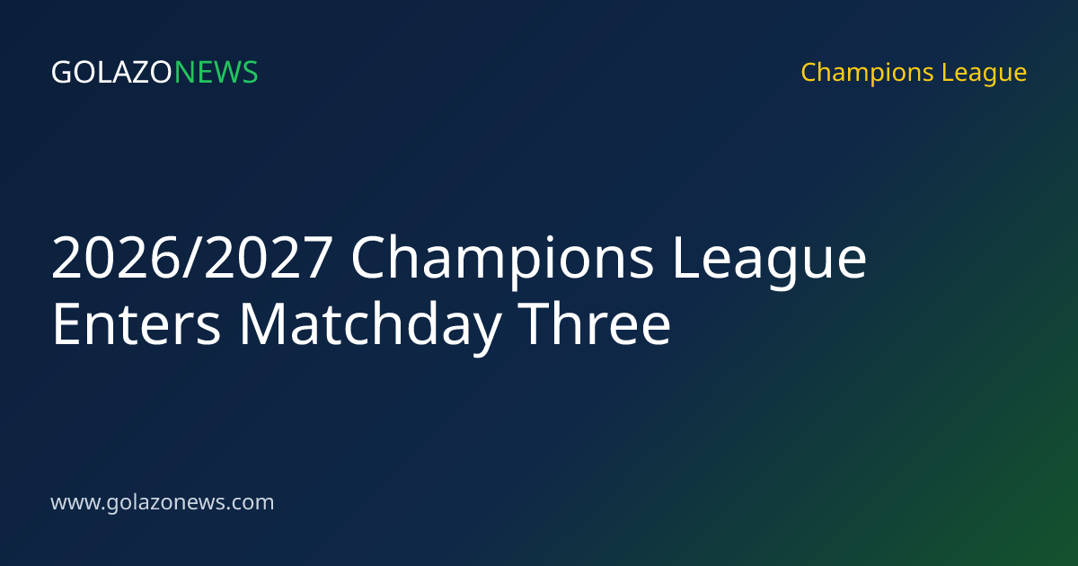 2026/2027 Champions League Enters Matchday Three